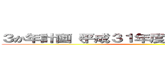 ３か年計画（平成３１年度～３３年度）ならびに ()