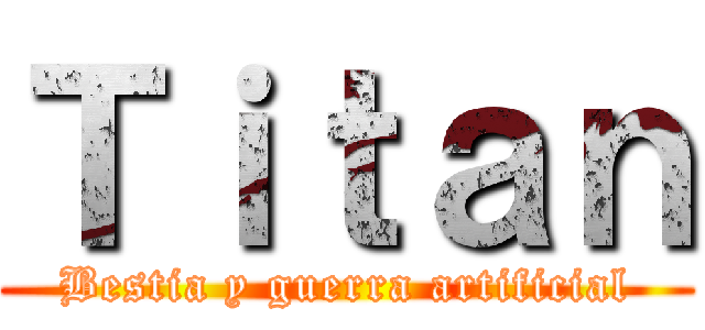 Ｔｉｔａｎ (Bestia y guerra artificial)