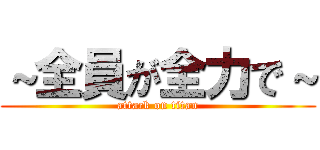 ～全員が全力で～ (attack on titan)