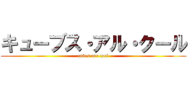キューブス・アル・クール (cubes are cool)