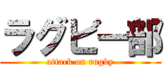 ラグビー部 (attack on rugby)