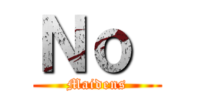 Ｎｏ  (Maidens)