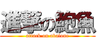 進撃の鮑魚 (attack on abalone)