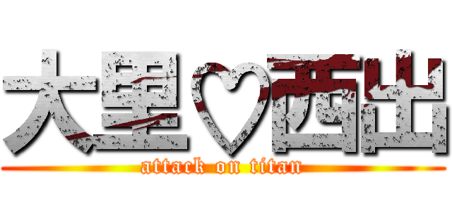 大里♡西出 (attack on titan)