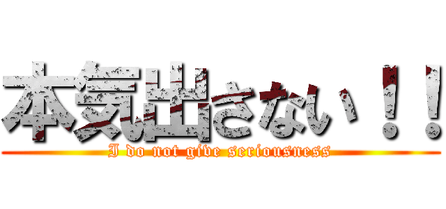 本気出さない！！ (I do not give seriousness)
