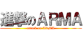 進撃のＡＲＭＡ (attack on ARMA)