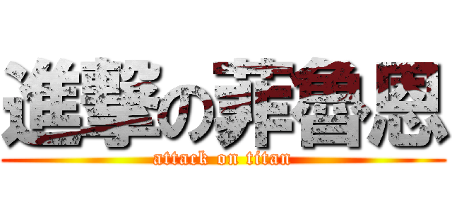進撃の菲魯恩 (attack on titan)