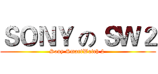 ＳＯＮＹ の ＳＷ２ (Sony SmartWatch 2 )