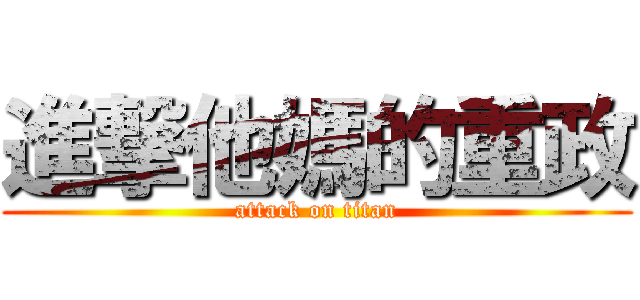 進撃他媽的重政 (attack on titan)