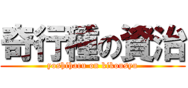 奇行種の資治 (yoshiharu on kikousyu)