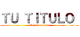 ＴＵ ＴＩＴＵＬＯ  (Tu informacion)
