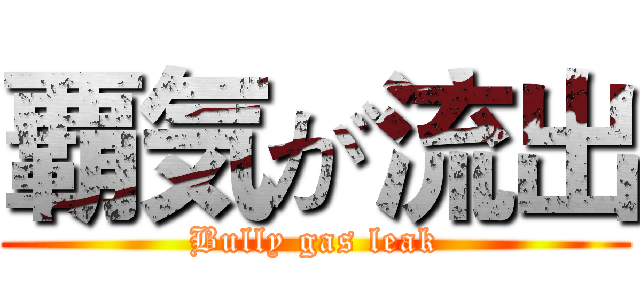 覇気が流出 (Bully gas leak)