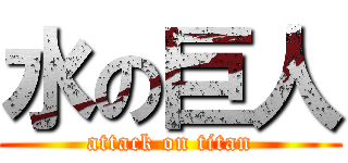 水の巨人 (attack on titan)