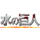 水の巨人 (attack on titan)