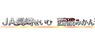 ＪＡ長崎せいひ 西彼みかん部会 ()