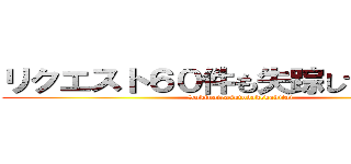 リクエスト６０件も失踪してごめんね！ (Sukinairasutodakekakitai)