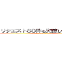 リクエスト６０件も失踪してごめんね！ (Sukinairasutodakekakitai)