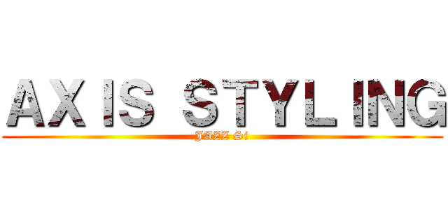 ＡＸＩＳ ＳＴＹＬＩＮＧ (JAZZ Si)