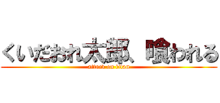 くいだおれ太郎、喰われる (attack on titan)