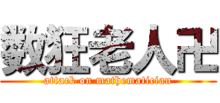 数狂老人卍 (attack on mathematician)