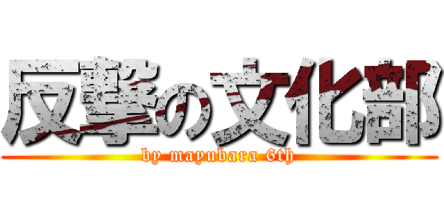 反撃の文化部 (by mayubara 6th)