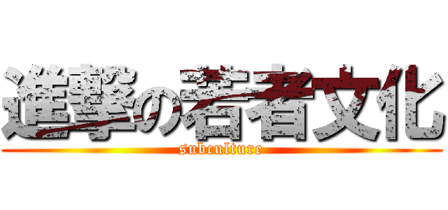 進撃の若者文化 (subculture)