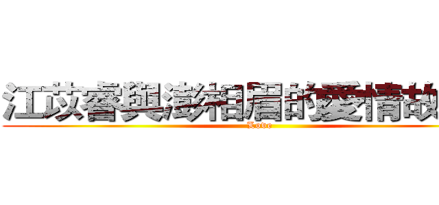 江苡睿與澎相眉的愛情故事史 (Love)