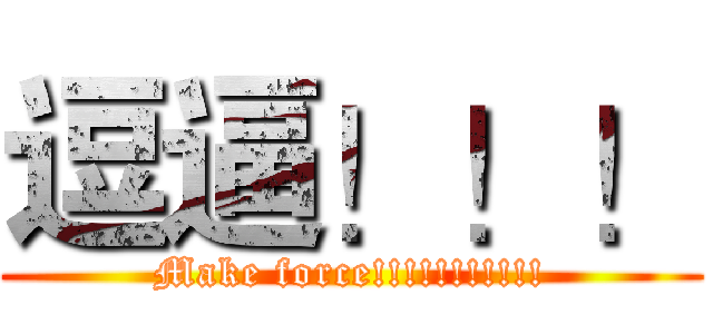 逗逼！！！ (Make force!!!!!!!!!!!)
