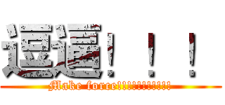 逗逼！！！ (Make force!!!!!!!!!!!)