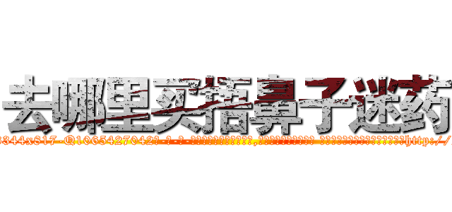 去哪里买捂鼻子迷药 (去哪里买捂鼻子迷药【电-话151x68344x817-Q1065427042元-吉-药-业】我们做的是长期生意,靠的是老客户长期支持 去哪里买捂鼻子迷药在发表了一篇http://sngk.net/iVXFlI

参考消息网我们做的是长期生意,靠的是老客户长期支持也许我们早该意识到，就连鲍勃·霍斯金斯（金球奖戏剧类电影男主角 
)