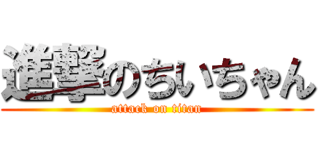 進撃のちいちゃん (attack on titan)