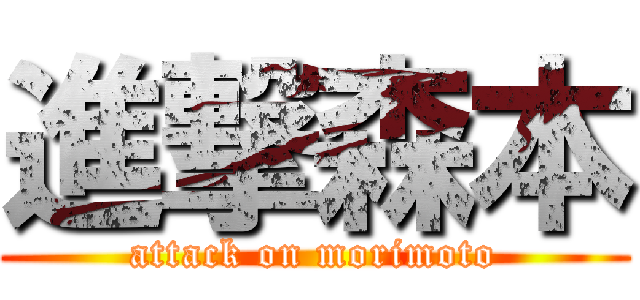 進撃森本 (attack on morimoto)
