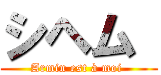 シヘム  (Armin est à moi )