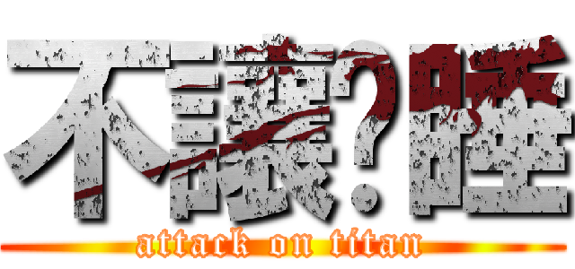 不讓妳睡 (attack on titan)