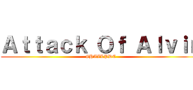 Ａｔｔａｃｋ Ｏｆ Ａｌｖｉｎ (#HAILPDC)