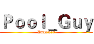 Ｐｏｏｌ＿Ｇｕｙ (Donation)