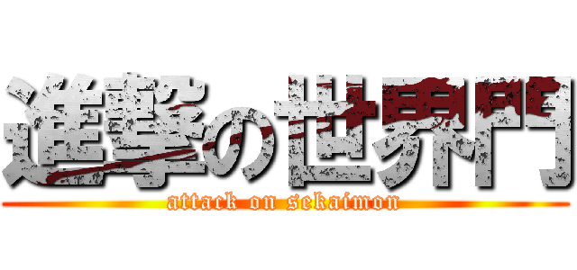 進撃の世界門 (attack on sekaimon)