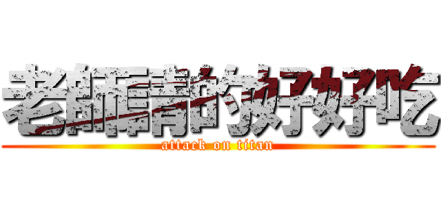 老師請的好好吃 (attack on titan)