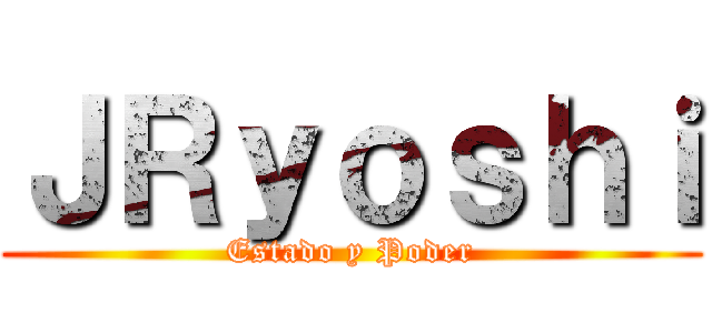 ＪＲｙｏｓｈｉ (Estado y Poder)