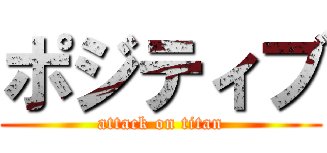 ポジティブ (attack on titan)