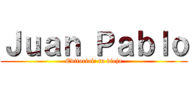 Ｊｕａｎ Ｐａｂｌｏ (Editorial: tu vieja)
