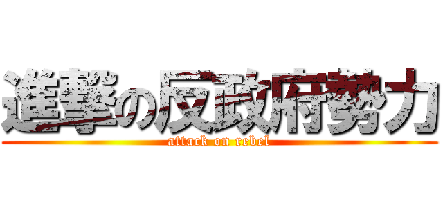 進撃の反政府勢力 (attack on rebel)