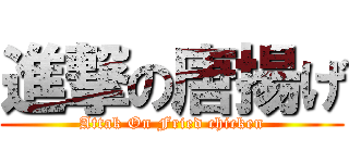 進撃の唐揚げ (Attak On Fried chicken)