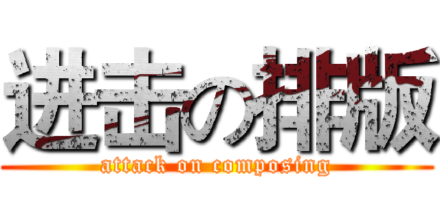进击の排版 (attack on composing)