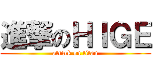 進撃のＨＩＧＥ (attack on titan)