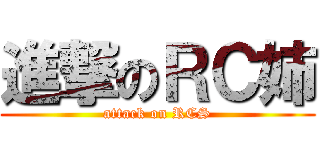 進撃のＲＣ姉 (attack on RCS)