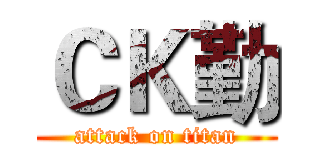 ＣＫ勤 (attack on titan)