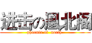 进击の凰北阁 (phoenix of  north )