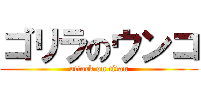 ゴリラのウンコ (attack on titan)