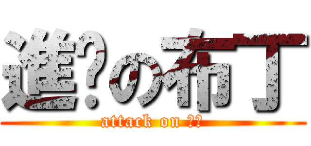 進擊の布丁 (attack on 布丁)